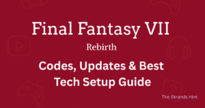 Final Fantasy VII Rebirth codes, updates, and tech setup guide