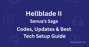 Hellblade II Senua’s Saga game codes, updates, and tech setup guide