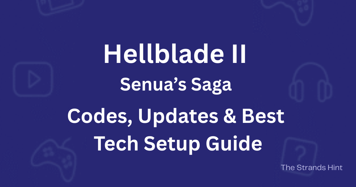 Hellblade II Senua’s Saga game codes, updates, and tech setup guide